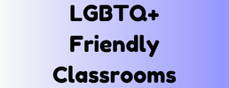 LGBTQ+ Friendly Classrooms