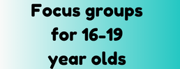 Focus groups for 16-19 year olds