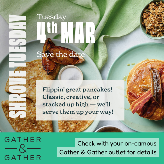 Shrove Tuesday 4th March - Flippin great pankakes! Classic, creative, or stacked up high - we'll serve them up your way! Check with your local Gather and Gather outlet for details
